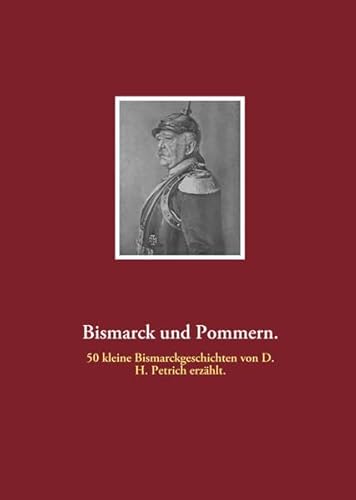 Beispielbild fr Bismarck und Pommern: 50 Bismarckgeschichten aus seinen pommerschen Tagen. Erzhlt von D.H.Petrich zum Verkauf von medimops