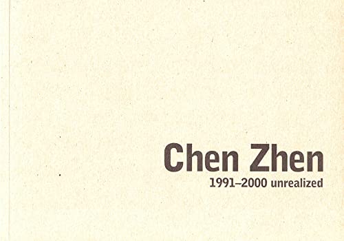 Stock image for Chen Zhen. 1991 - 2000 unrealized ; [on the occasion of the Exhibition Chen Zhen. The Body as Landscape, 25. May - 2 September 2007, Kunsthalle Wien, Vienna ; 15 March - 15 June 2008, MART - Museo d'Arte Moderna e Contemporanea di Trento e Rovereto]. for sale by Biblion Antiquariat