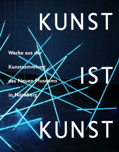 Kunst ist Kunst: Werke aus der Kunstsammlung des Neuen Museums in Nürnberg (German)