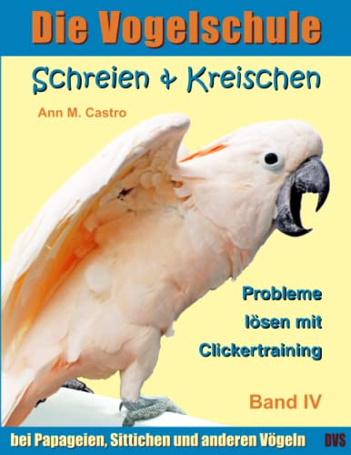 Stock image for Die Vogelschule. Probleme lsen mit Clickertraining: Schreien & Kreischen bei Papageien, Sittichen und anderen Vgeln for sale by medimops
