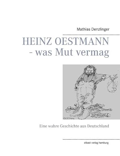 9783939771401: HEINZ OESTMANN - was Mut vermag: Eine wahre Geschichte aus Deutschland