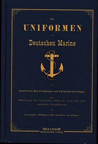 Stock image for Die Uniformen der Deutschen Marine in detaillirten Beschreibungen und Farbendarstellungen nebst Mittheilungen ber Organisation, Strke etc., sowie einer Liste smmtlicher Kriegsfahrzeuge und den genauen Abbildungen aller Standarten und Flaggen.Nach authentischen Quellen herausgegeben. Historische Bibliothek. for sale by Antiquariat KAMAS