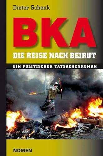 BKA, Die Reise nach Beirut : Ein politischer Tatsachenroman - Dieter Schenk