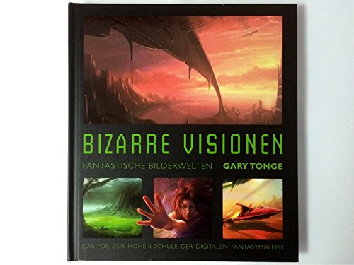 Beispielbild fr Bizarre Visionen: Fantastische Bilderwelten - Das Tor zur digitalen Fantasy- und SF-Malerei zum Verkauf von medimops