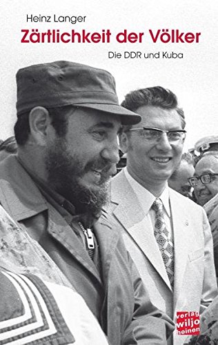 Zärtlichkeit der Völker: Die DDR und Kuba - Heinz Langer