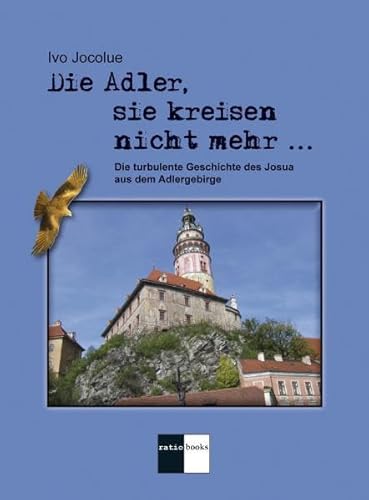 Beispielbild fr Die Adler, sie kreisen nicht mehr .: Die turbulente Geschichte des Josua aus dem Adlergebirge zum Verkauf von medimops