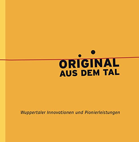 Original aus dem Tal: Wuppertaler Innovationen und Pionierleistungen