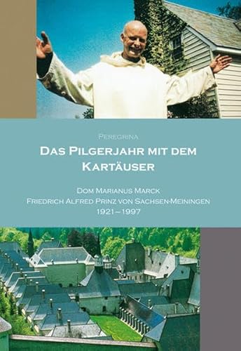 Das Pilgerjahr mit dem Kartäuser - Dom Marianus Marck, Friedrich Alfred Prinz von Sachsen-Meiningen (1921-1997) - Peregrina