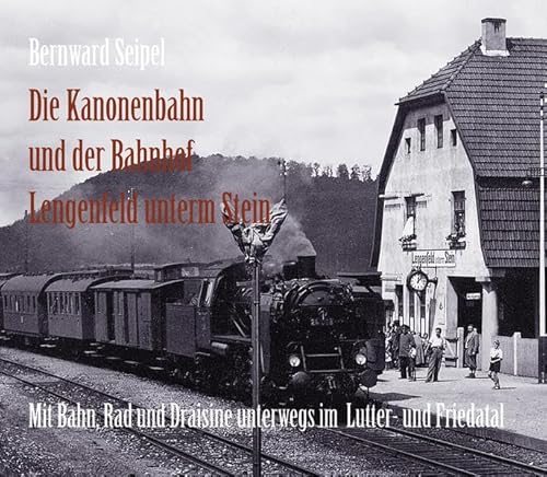 9783939848363: Die Kanonenbahn und der Bahnhof Lengenfeld u. Stein: Mit Bahn, Rad und Draisine im Lutter- und Friedatal