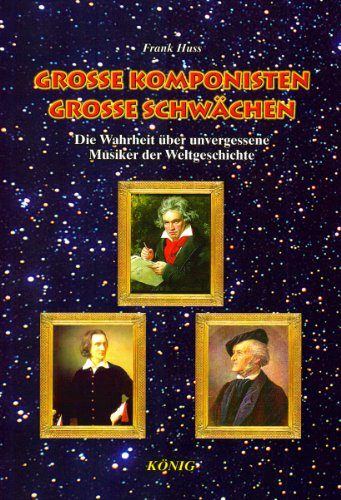 Beispielbild fr Grosse Komponisten, grosse Schwchen: Die Wahrheit ber unvergessene Musiker der Weltgeschichte zum Verkauf von medimops