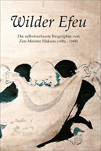 Wilder Efeu: Die selbstverfasste Biographie von Zen-Meister Hakuin Die selbstverfasste Biographie von Zen-Meister Hakuin - Hakuin EkakuNorman Waddell und Mitglieder der Rinzai-Weggemeinschaft Mumon-Kai e.V.