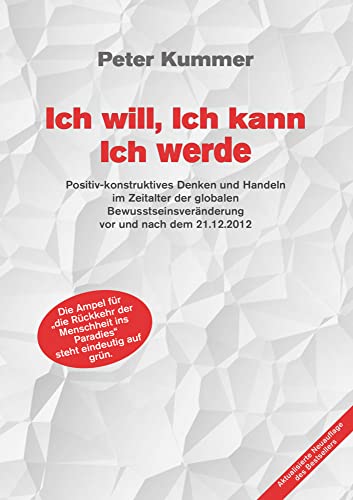 Beispielbild fr Ich will, Ich kann, Ich werde: Positiv-konstruktives Denken und Handeln im Zeitalter der globalen Bewusstseinsvernderung vor und nach dem 21.12.2012 zum Verkauf von medimops