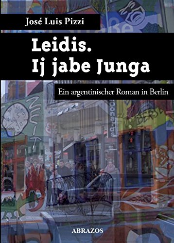 Leidis. Ij jabe Junga: Ein argentinischer Roman in Berlin - José Luis Pizzi