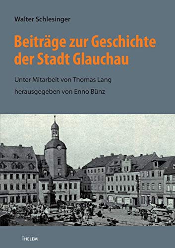 Stock image for Beitrge zur Geschichte der Stadt Glauchau: Unter Mitarbeit von Thomas Lang, herausgegeben von Enno Bnz (German Edition) for sale by Lucky's Textbooks