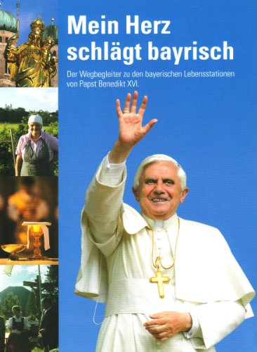 Stock image for Mein Herz schlgt bayrisch: Der Wegbegleiter zu den bayerischen Lebensstationen von Papst Benedikt for sale by medimops