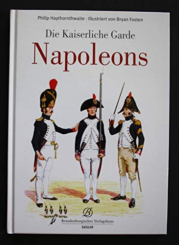 Beispielbild fr Philip, Haythornthwaite, Fosten Bryan und Meyer Lder, Napoleon: Kaiserliche Garde. Kaiserliche Garde. zum Verkauf von Antiquariat Bernhardt