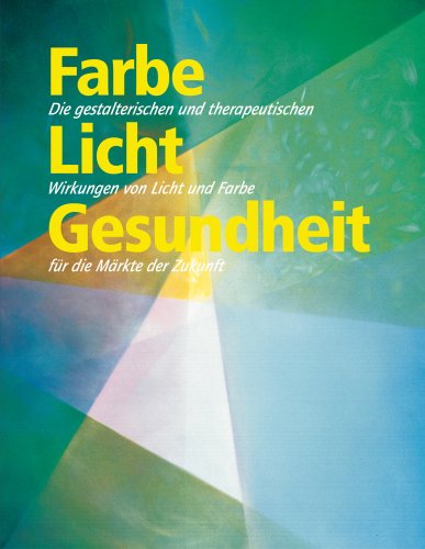 Beispielbild fr Farbe Licht Gesundheit: Die gestalterischen und therapeutischen Wirkungen von Licht und Farbe fr die Mrkte der Zukunft zum Verkauf von medimops