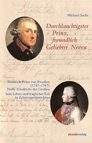 9783939973126: Durchlauchtigster Prinz, freundlich Geliebter Neveu: Heinrich Prinz von Preuen (1747-1767), Neffe Friedrichs des Groen. Sein Leben und tragischer Tod in Zeitzeugenberichten