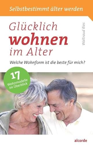 Glücklich wohnen im Alter: Welche Wohnform ist die beste für mich? 17 Wohnmodelle im Überblick (Die weiße Reihe) - Waltraud Ries