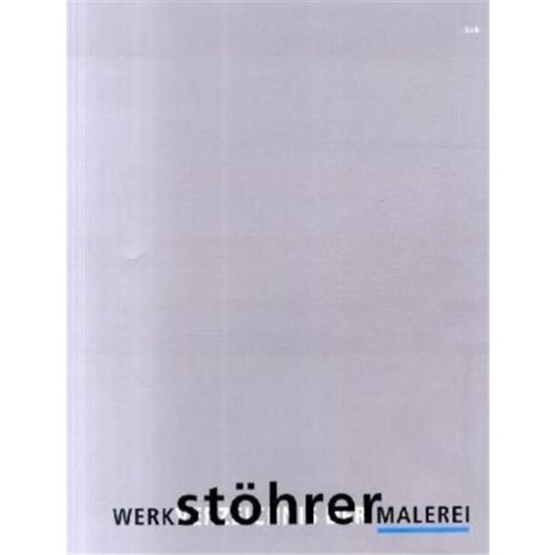 Walter Stöhrer : Werkverzeichnis der Malerei 1957 - 1999 [hrsg. von der Walter-Stöhrer-Stiftung. Bearb.: Hanne Forstbauer . Texte: Marion Ackermann ; Nikolai B. Forstbauer] - Stöhrer, Walter, Hanne Forstbauer und Hanne Forstbauer