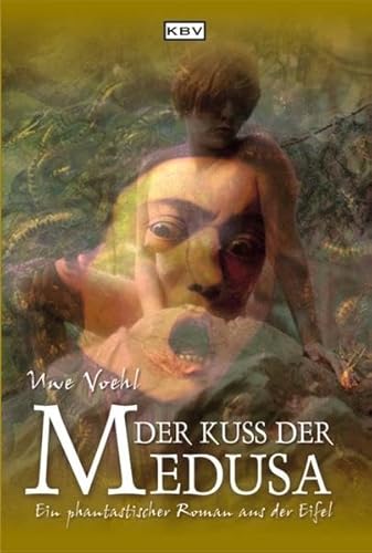 Der Kuss der Medusa Ein phantastischer Roman aus der Eifel