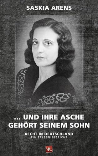 und ihre Asche gehört seinem Sohn. Recht in Deutschland. Ein Erlebnisbericht. - Arens, Saskia