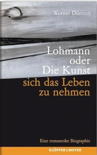 Beispielbild fr Lohmann oder Die Kunst, sich das Leben zu nehmen: Eine romaneske Biographie zum Verkauf von medimops