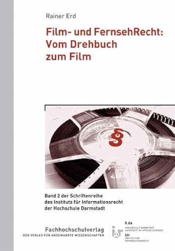 Film- und FernsehRecht: Vom Drehbuch zum Film: Mit umfangreicher höchstrichterlicher Rechtsprechung