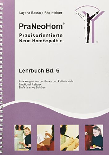 PraNeoHom® Lehrbuch Band 6 - Praxisorientierte Neue Homöopathie : Erfahrungen aus der Praxis und Fallbeispiele, Emotional Release, Einfühlsames Zuhören - Layena Bassols Rheinfelder