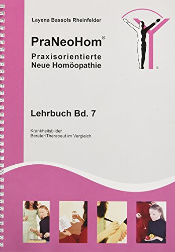 PraNeoHom® Lehrbuch Band 7 - Praxisorientierte Neue Homöopathie: Krankheitsbilder - Berater/Therapeut im Vergleich Krankheitsbilder - Berater/Therapeut im Vergleich - Layena Bassols Rheinfelder, Layena