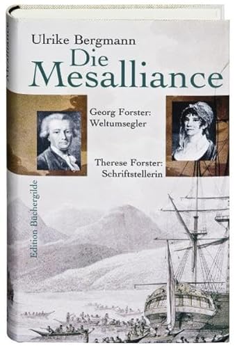 Die Mesalliance. Georg Forster: Weltumsegler - Therese Forster: Schriftstellerin. - Bergmann, Ulrike;