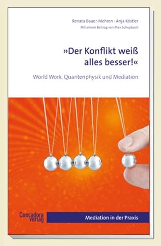 Der Konflikt weiß alles besser!: World Work, Quantenphysik und Mediation - Bauer-Mehren, Renata, Köstler, Anja