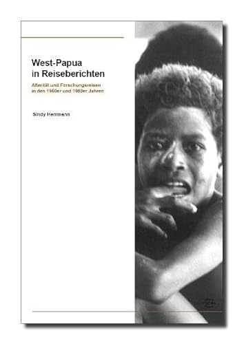 West-Papua in Reiseberichten: Alterität und Forschungsreisen in den 1950er und 1960er Jahren - Herrmann, Sindy