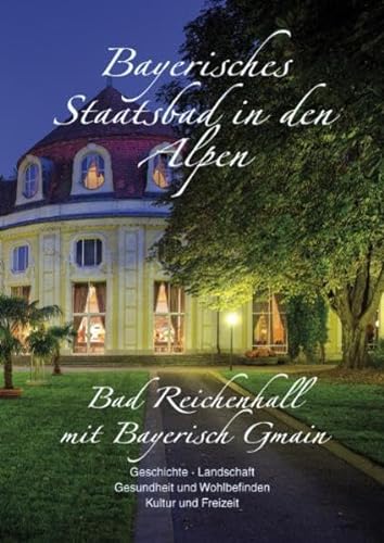 9783940141064: Bayerisches Staatsbad in den Alpen: Bad Reichenhall mit Bayerisch Gmain. Geschichte. Landschaft. Gesundheit und Wohlbefinden. Kultur und Freizeit