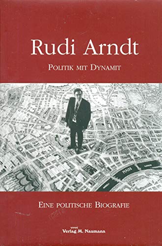 9783940168450: Rudi Arndt - Politik mit Dynamit: Eine politische Biografie