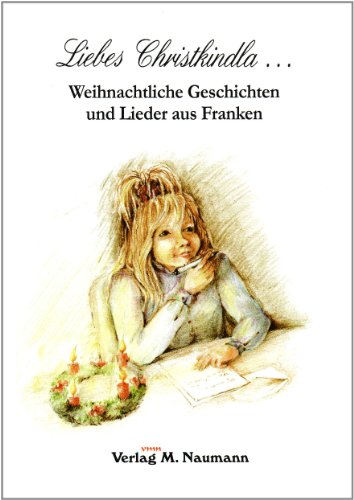 Liebes Christkindla. Weihnachtliche Geschichten und Lieder aus Franken - Wilhelm Wolpert