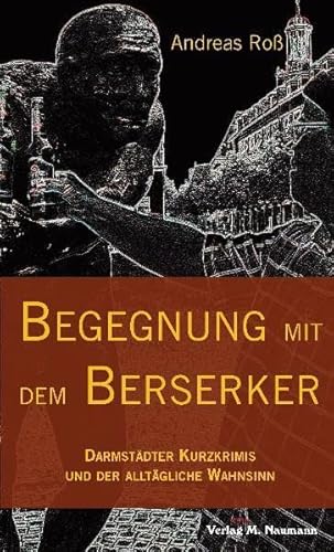 Begegnung mit dem Berserker: DarmstÃ¤dter Kurzkrimis und der alltÃ¤gliche Wahnsinn (9783940168900) by RoÃŸ, Andreas