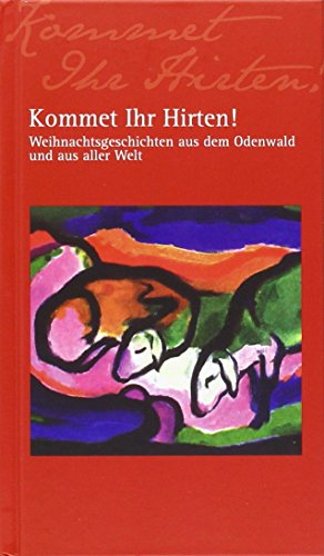 Kommet Ihr Hirten!: Weihnachtsgeschichten aus dem Odenwald und aus aller Welt