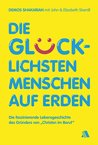 Beispielbild fr Die glcklichsten Menschen auf Erden: Die faszinierende Lebensgeschichte des Grnders von "Christen im Beruf" zum Verkauf von medimops