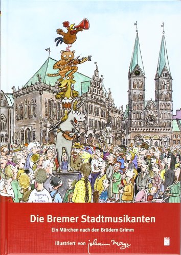 Die Bremer Stadtmusikanten: Ein Märchen nach den Brüder Grimm - Grimm, Jakob, Grimm, Wilhelm