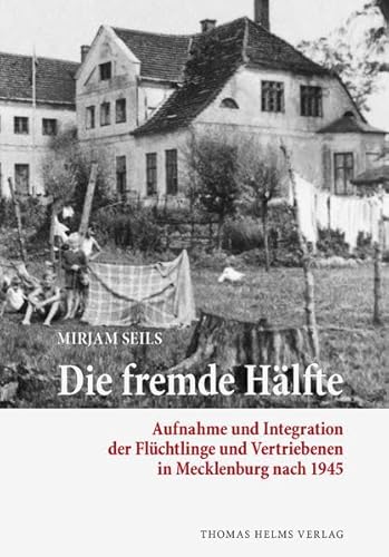 Beispielbild fr Die fremde Hlfte: Aufnahme und Integration der Flchtlinge und Vertriebenen in Mecklenburg nach 1945 zum Verkauf von medimops