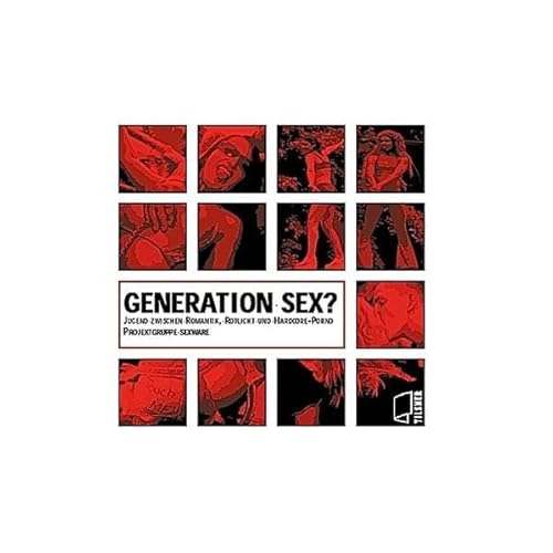 9783940213129: Generation Sex?: Jugend zwischen Romantik, Rotlicht und Hardcore-Porno