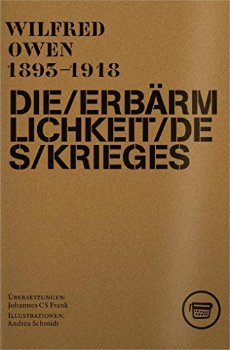 DIE ERBÄRMLICHKEIT DES KRIEGES : Gesammelte Gedichte und ausgewählte Briefe von Wilfred Owen 1893-1918 - Wilfred Owen
