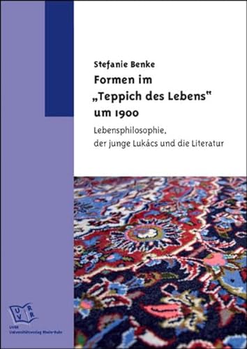 9783940251169: Formen im "Teppich des Lebens" um 1900: Lebensphilosophie, der junge Lukcs und die Literatur