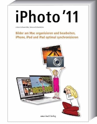 iPhoto 11 - Bilder am Mac organisieren und bearbeiten; iPhone, iPod und iPad optimal synchronisieren - Anton Ochsenkühn, Simone Ochsenkühn