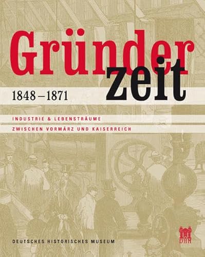 Stock image for Grnderzeit 1848-1871: Industrie & Lebenstrume zwischen Vormrz und Kaiserreich Deutsches Historisches Museum Berlin Ulrike Geschichtswissenschaften Neuzeit bis 1918 Ausstellungskataloge Geschichte Berlin Museen Deutsches Historisches Museum Berlin Deutschland GeistesGeschichte Kultur-Geschichte Deutschland, Historiker SozialGeschichte Wirtschafts-Geschichte Grnderzeit Geschichte Neuzeit bis 1918 Geschichte Neuzeit bis 1918 Industriegeschichte ulrike laufer und hans ottomeyer grunderzeit 1848-1871 industrie & lebenstraume Laufer Hans Ottomeyer for sale by BUCHSERVICE / ANTIQUARIAT Lars Lutzer