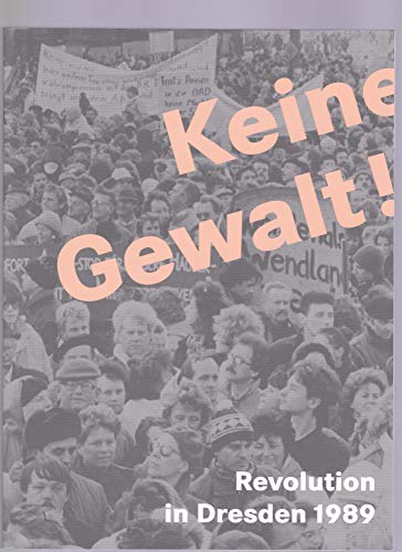 Stock image for Keine Gewalt!: Revolution in Dresden 1989. Begleitendes Buch zur aktuellen Ausstellung im Stadtmuseum Dresden 22. Juli 2009 - 10. Januar 2010 for sale by HPB-Ruby