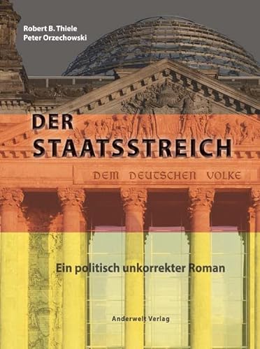 Der Staatsstreich: Ein politisch unkorrekter Roman - Orzechowski, Peter und B. Thiele Robert