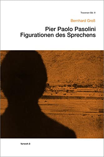 Pier Paolo Pasolini : Figurationen des Sprechens - Bernhard Groß