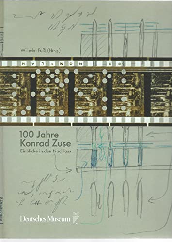 Beispielbild fr 100 Jahre Konrad Zuse. Einblicke in den Nachlass. Begleitpublikation zur Sonderausstellung anllich des 100. Geburtstages von Konrad Zuse im Deutschen Museum. zum Verkauf von Antiquariat Dr. Josef Anker